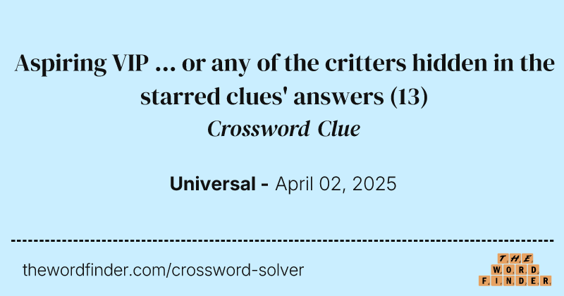 Aspiring VIP ... or any of the critters hidden in the starred clues' answers crossword clue image
