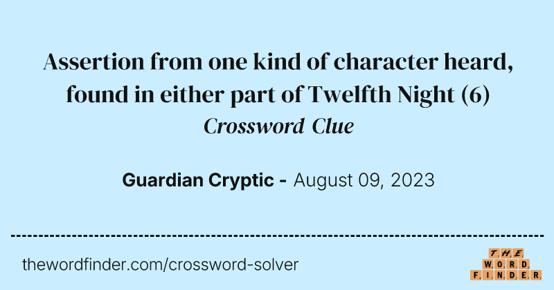Assertion from one kind of character heard, found in either part of Twelfth Night crossword clue image