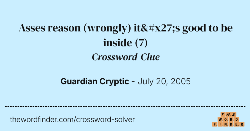 Asses reason (wrongly) it's good to be inside crossword clue image