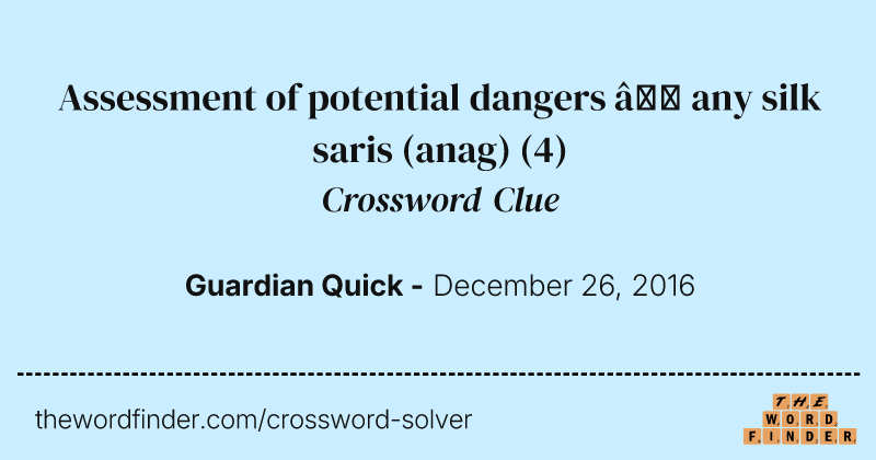 Assessment of potential dangers — any silk saris (anag) crossword clue image