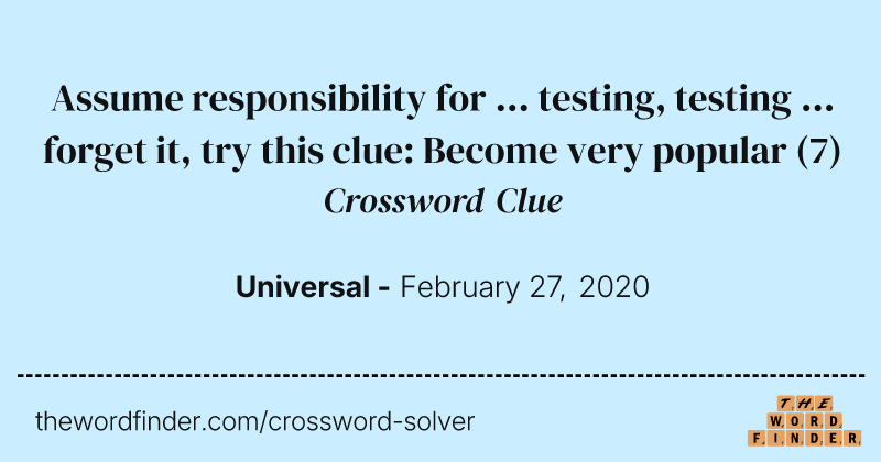 Assume responsibility for ... testing, testing ... forget it, try this clue: Become very popular crossword clue image