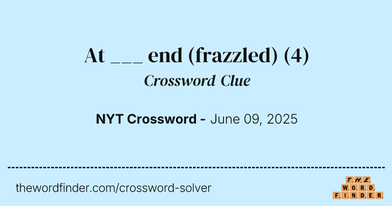 At ___ end (frazzled) crossword clue image