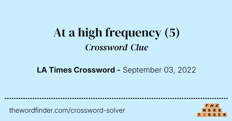 At a high frequency crossword clue image