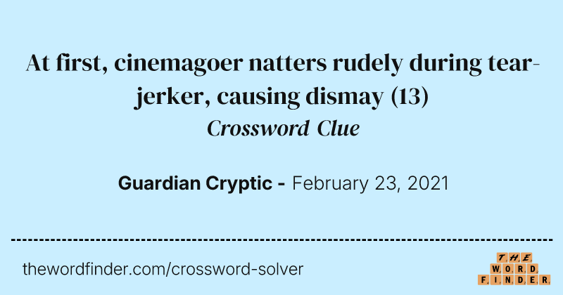 At first, cinemagoer natters rudely during tear-jerker, causing dismay crossword clue image