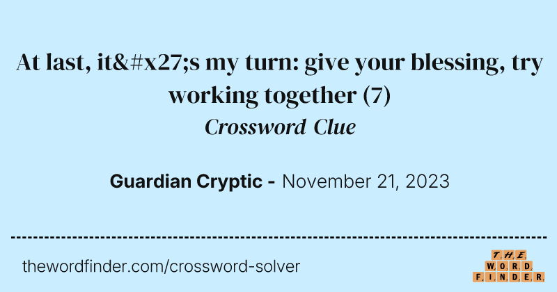 At last, it's my turn: give your blessing, try working together crossword clue image