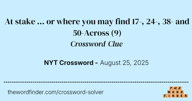 At stake ... or where you may find 17-, 24-, 38- and 50-Across crossword clue image