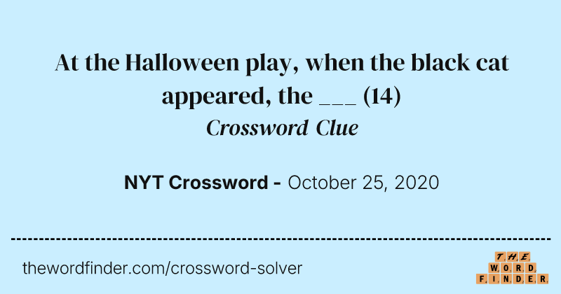 At the Halloween play, when the black cat appeared, the ___ crossword clue image
