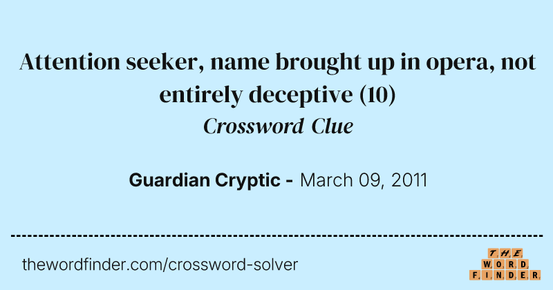 Attention seeker, name brought up in opera, not entirely deceptive crossword clue image
