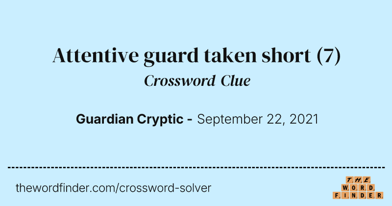Attentive guard taken short crossword clue image
