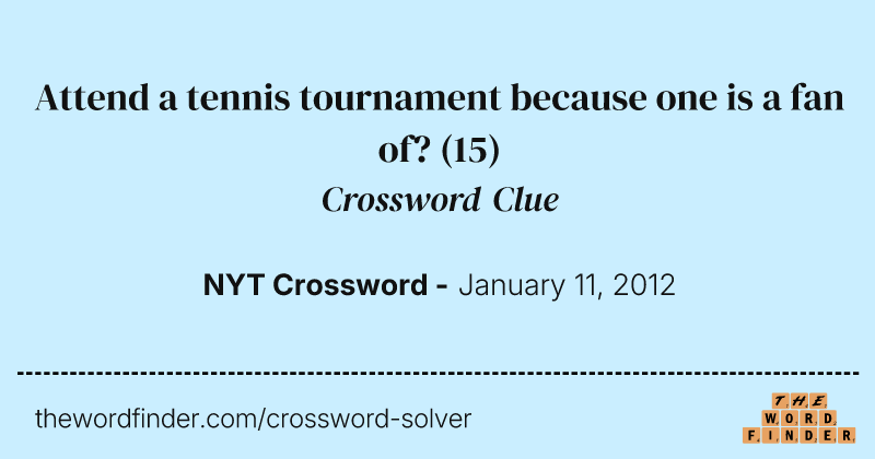 Attend a tennis tournament because one is a fan of? crossword clue image