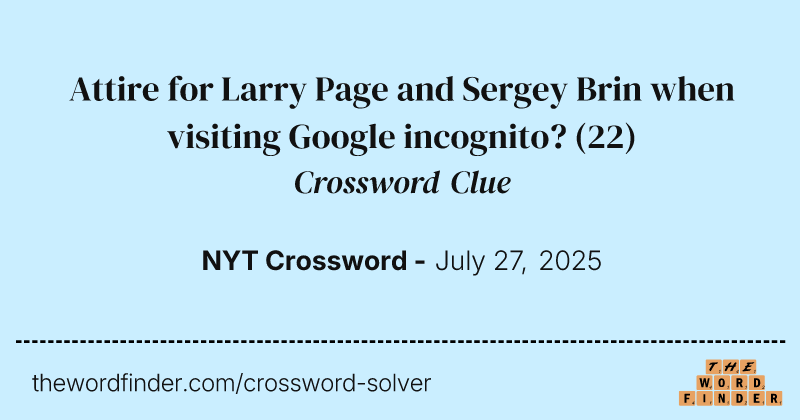 Attire for Larry Page and Sergey Brin when visiting Google incognito? crossword clue image