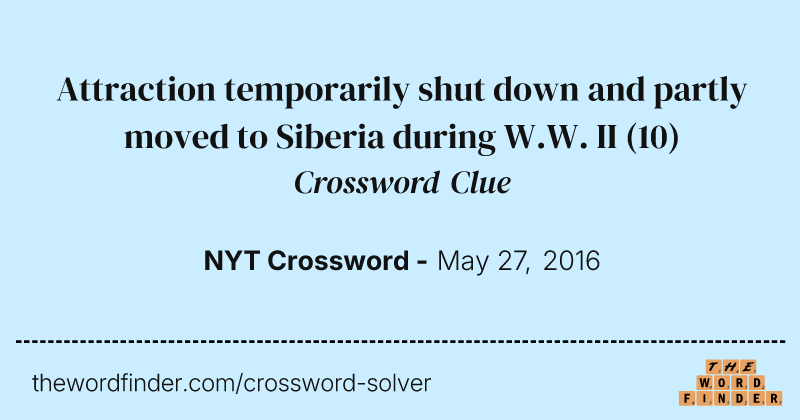 Attraction temporarily shut down and partly moved to Siberia during W.W. II crossword clue image