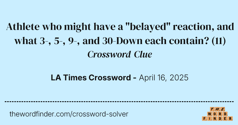 Athlete who might have a "belayed" reaction, and what 3-, 5-, 9-, and 30-Down each contain? crossword clue image