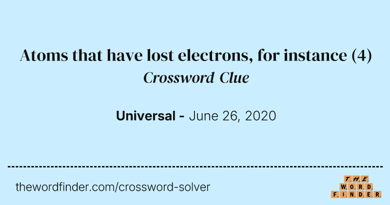 Atoms that have lost electrons, for instance crossword clue image
