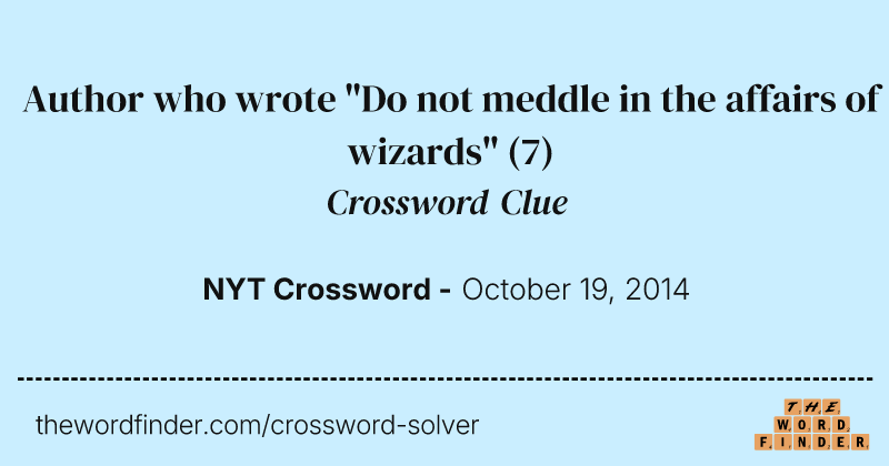 Author who wrote "Do not meddle in the affairs of wizards" crossword clue image