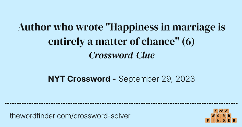Author who wrote "Happiness in marriage is entirely a matter of chance" crossword clue image