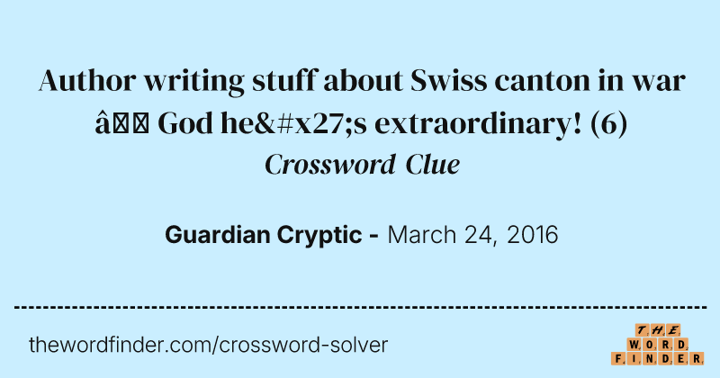 Author writing stuff about Swiss canton in war — God he's extraordinary! crossword clue image