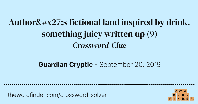 Author's fictional land inspired by drink, something juicy written up crossword clue image