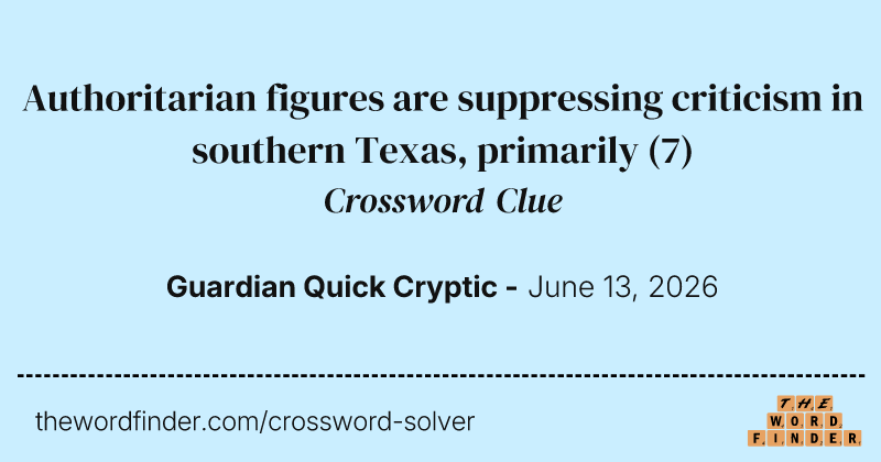 Authoritarian figures are suppressing criticism in southern Texas, primarily crossword clue image
