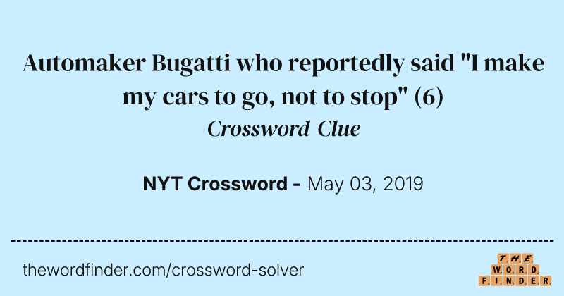 Automaker Bugatti who reportedly said "I make my cars to go, not to stop" crossword clue image