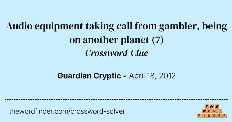 Audio equipment taking call from gambler, being on another planet crossword clue image