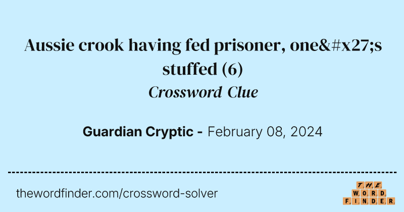 Aussie crook having fed prisoner, one's stuffed crossword clue image