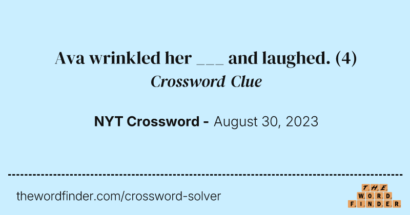 Ava wrinkled her ___ and laughed. crossword clue image