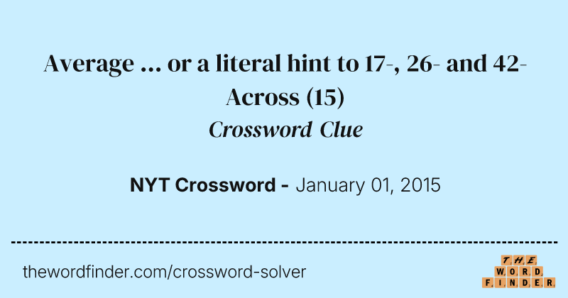 Average ... or a literal hint to 17-, 26- and 42-Across crossword clue image