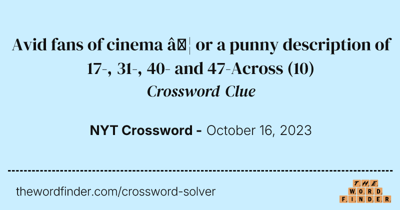 Avid fans of cinema … or a punny description of 17-, 31-, 40- and 47-Across crossword clue image