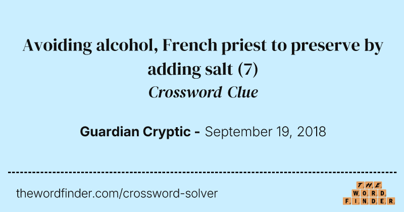 Avoiding alcohol, French priest to preserve by adding salt crossword clue image