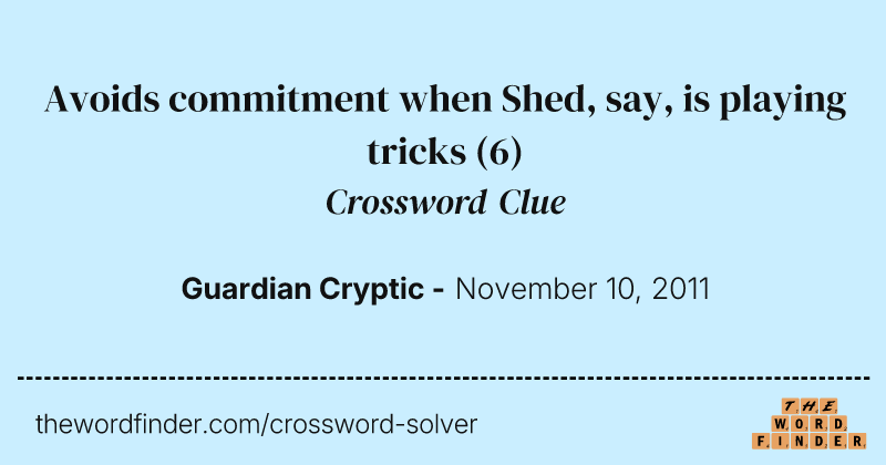 Avoids commitment when Shed, say, is playing tricks crossword clue image