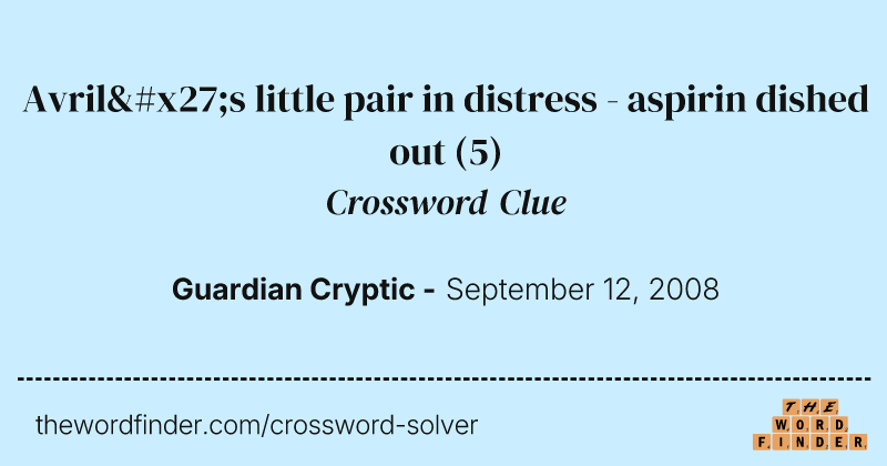 Avril's little pair in distress - aspirin dished out crossword clue image