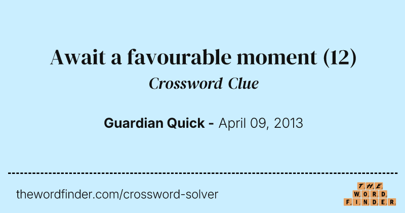 Await a favourable moment crossword clue image