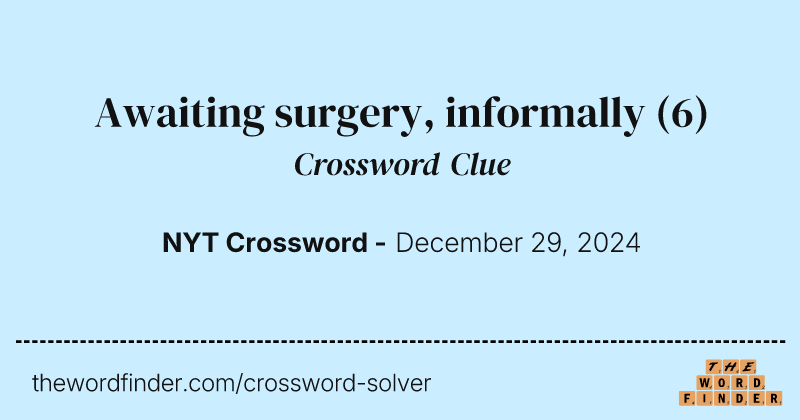 Awaiting surgery, informally crossword clue image