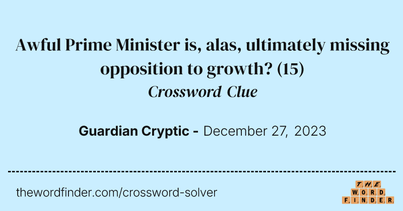 Awful Prime Minister is, alas, ultimately missing opposition to growth? crossword clue image