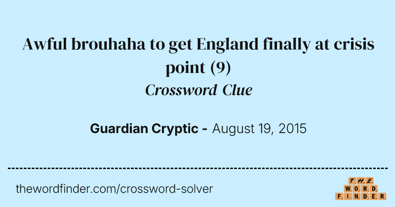Awful brouhaha to get England finally at crisis point crossword clue image