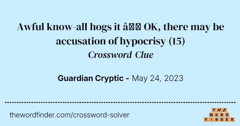 Awful know-all hogs it — OK, there may be accusation of hypocrisy crossword clue image