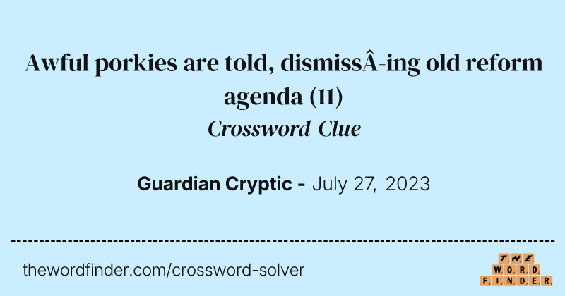 Awful porkies are told, dismiss­ing old reform agenda crossword clue image