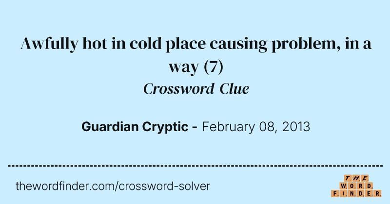 Awfully hot in cold place causing problem, in a way crossword clue image