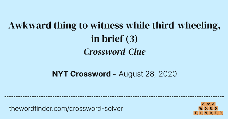 Awkward thing to witness while third-wheeling, in brief crossword clue image