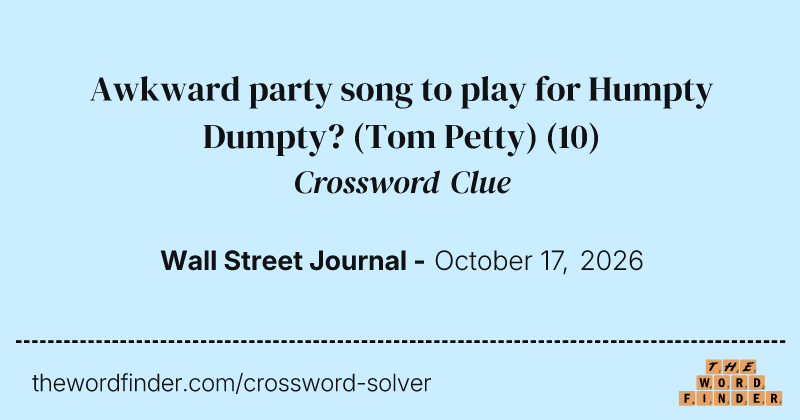 Awkward party song to play for Humpty Dumpty? (Tom Petty) crossword clue image