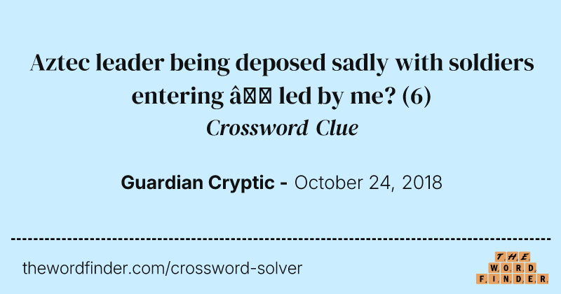 Aztec leader being deposed sadly with soldiers entering — led by me? crossword clue image