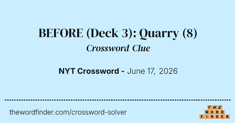 BEFORE (Deck 3): Quarry crossword clue image