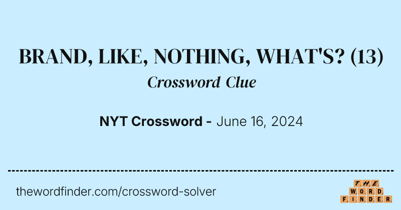 BRAND, LIKE, NOTHING, WHAT'S? crossword clue image