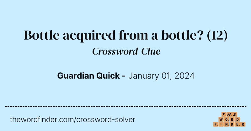 Bottle acquired from a bottle? crossword clue image