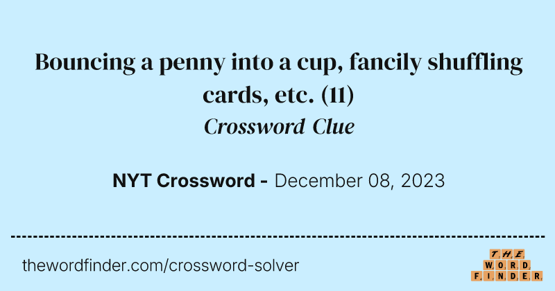 Bouncing a penny into a cup, fancily shuffling cards, etc. crossword clue image