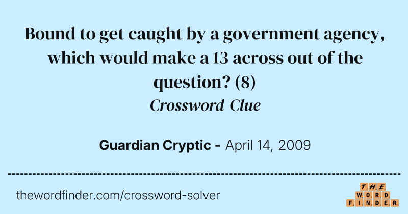 Bound to get caught by a government agency, which would make a 13 across out of the question? crossword clue image