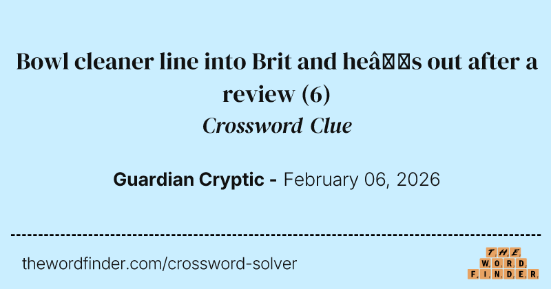 Bowl cleaner line into Brit and he’s out after a review crossword clue image