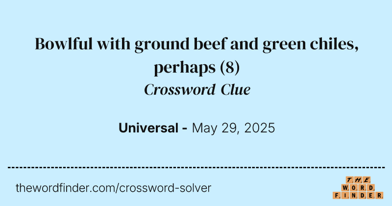 Bowlful with ground beef and green chiles, perhaps crossword clue image