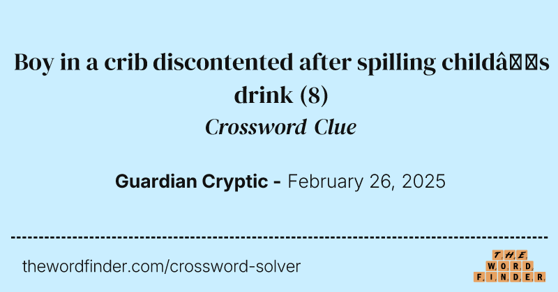 Boy in a crib discontented after spilling child’s drink crossword clue image